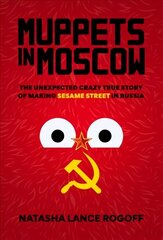 Muppets in Moscow: The Unexpected Crazy True Story of Making Sesame Street in Russia cena un informācija | Mākslas grāmatas | 220.lv