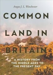Common Land in Britain: A History from the Middle Ages to the Present Day cena un informācija | Vēstures grāmatas | 220.lv