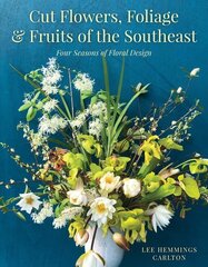 Cut Flowers, Foliage and Fruits of the Southeast: Four Seasons of Floral Design цена и информация | Книги по садоводству | 220.lv