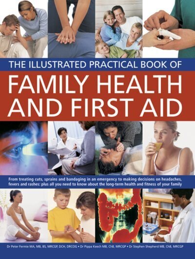 Illustrated Practical Book of Family Health & First Aid: From Treating Cuts, Sprains and Bandaging in an Emergency to Making Decisions on Headaches, Fevers and Rashes: Plus All You Need to Know About the Long-term Health and Fitness of Your Family cena un informācija | Grāmatas par veselīgu dzīvesveidu un uzturu | 220.lv