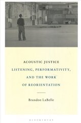 Acoustic Justice: Listening, Performativity, and the Work of Reorientation cena un informācija | Mākslas grāmatas | 220.lv