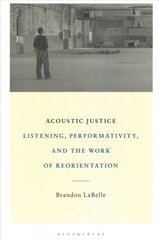 Acoustic Justice: Listening, Performativity, and the Work of Reorientation цена и информация | Книги об искусстве | 220.lv