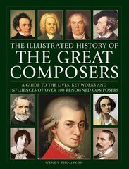 Great Composers, The Illustrated History of: A guide to the lives, key works and influences of over 100 renowned composers цена и информация | Исторические книги | 220.lv