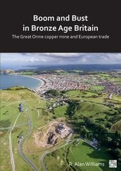 Boom and Bust in Bronze Age Britain: The Great Orme Copper Mine and European Trade cena un informācija | Vēstures grāmatas | 220.lv