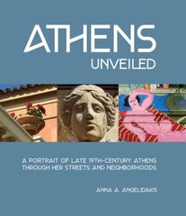 Athens Unveiled: A Portrait of Late 19th-Century Athens Through Her Streets and Neighborhoods цена и информация | Книги по фотографии | 220.lv