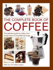 Coffee, Complete Book of: The definitive guide to coffee, from simple bean to irresistible beverage, with 70 coffee recipes cena un informācija | Pavārgrāmatas | 220.lv