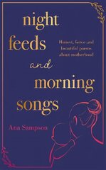 Night Feeds and Morning Songs: Honest, fierce and beautiful poems about motherhood cena un informācija | Dzeja | 220.lv