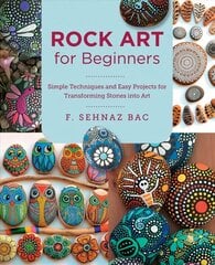 Rock Art for Beginners: Simple Techiques and Easy Projects for Transforming Stones into Art cena un informācija | Grāmatas par veselīgu dzīvesveidu un uzturu | 220.lv