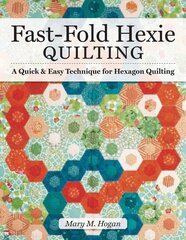 Fast-Fold Hexie Quilting: A Quick & Easy Technique for Hexagon Quilting Revised ed. цена и информация | Книги об искусстве | 220.lv