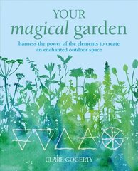 Your Magical Garden: Harness the Power of the Elements to Create an Enchanted Outdoor Space цена и информация | Книги по садоводству | 220.lv