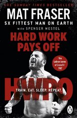 Hard Work Pays Off: Transform Your Body and Mind with CrossFit's Five-Time Fittest Man on Earth cena un informācija | Grāmatas par veselīgu dzīvesveidu un uzturu | 220.lv