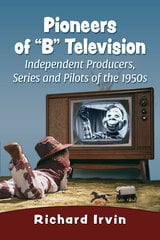 Pioneers of B Television: Independent Producers, Series and Pilots of the 1950s цена и информация | Книги об искусстве | 220.lv