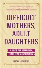 Difficult Mothers, Adult Daughters: A Guide For Separation, Liberation & Inspiration (Letting Go, Narcissistic Mother) cena un informācija | Pašpalīdzības grāmatas | 220.lv