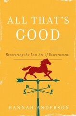 All That's Good: Recovering the Lost Art of Discernment цена и информация | Духовная литература | 220.lv