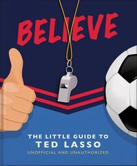 Believe - The Little Guide to Ted Lasso: The Little Guide to Ted Lasso цена и информация | Фантастика, фэнтези | 220.lv