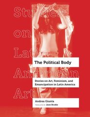 Political Body: Stories on Art, Feminism, and Emancipation in Latin America cena un informācija | Mākslas grāmatas | 220.lv