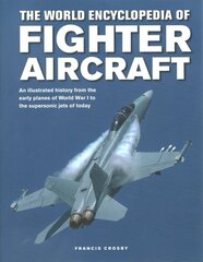 Fighter Aircraft, The World Encyclopedia of: An illustrated history from the early planes of World War I to the supersonic jets of today cena un informācija | Enciklopēdijas, uzziņu literatūra | 220.lv