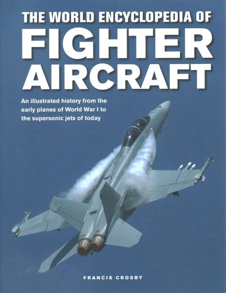 Fighter Aircraft, The World Encyclopedia of: An illustrated history from the early planes of World War I to the supersonic jets of today цена и информация | Enciklopēdijas, uzziņu literatūra | 220.lv