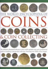 Coins and Coin Collecting, The World Encyclopedia of: The definitive illustrated reference to the world's greatest coins and a professional guide to building a spectacular collection, featuring over 3000 colour images цена и информация | Энциклопедии, справочники | 220.lv