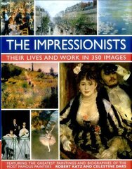 Impressionists: Their Lives and Work in 350 Images: Featuring the Greatest Paintings and Biographies of the Most Famous Painters цена и информация | Книги об искусстве | 220.lv