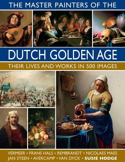 Master Painters of the Dutch Golden Age: Their lives and works in 500 images cena un informācija | Mākslas grāmatas | 220.lv