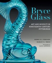 Bryce Glass: Art and Novelty in Nineteenth-Century Pittsburgh цена и информация | Книги об искусстве | 220.lv