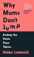 Why Mums Don't Jump: Ending the Pelvic Floor Taboo Main cena un informācija | Pašpalīdzības grāmatas | 220.lv