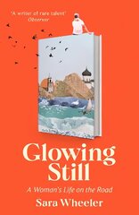 Glowing Still: A Woman's Life on the Road - 'Funny, furious writing from the queen of intrepid travel' Daily Telegraph cena un informācija | Ceļojumu apraksti, ceļveži | 220.lv