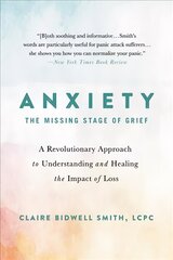 Anxiety: The Missing Stage of Grief: A Revolutionary Approach to Understanding and Healing the Impact of Loss cena un informācija | Pašpalīdzības grāmatas | 220.lv