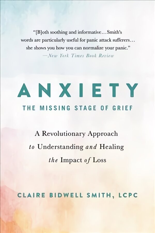 Anxiety: The Missing Stage of Grief: A Revolutionary Approach to Understanding and Healing the Impact of Loss цена и информация | Pašpalīdzības grāmatas | 220.lv