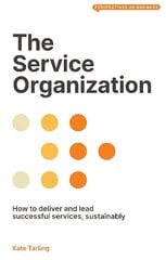 Service Organization: How to Deliver and Lead Successful Services, Sustainably cena un informācija | Ekonomikas grāmatas | 220.lv