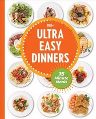 Ultra Easy Dinners: 100plus Meals in 15 Minutes or Less цена и информация | Книги рецептов | 220.lv
