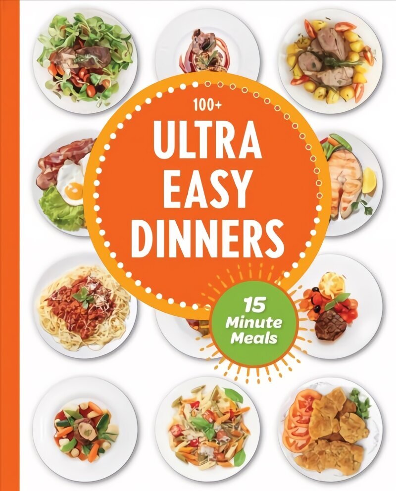 Ultra Easy Dinners: 100plus Meals in 15 Minutes or Less цена и информация | Pavārgrāmatas | 220.lv
