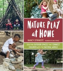 Nature Play at Home: Creating Outdoor Spaces that Connect Children with the Natural World: Creating Outdoor Spaces that Connect Children With the Natural World цена и информация | Книги по садоводству | 220.lv