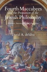 Fourth Maccabees and the Promotion of the Jewish Philosophy: Rhetoric, Intertexture, and Reception цена и информация | Духовная литература | 220.lv