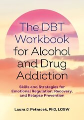 DBT Workbook for Alcohol and Drug Addiction: Skills and Strategies for Emotional Regulation, Recovery, and Relapse Prevention cena un informācija | Pašpalīdzības grāmatas | 220.lv