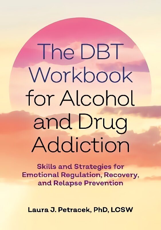 DBT Workbook for Alcohol and Drug Addiction: Skills and Strategies for Emotional Regulation, Recovery, and Relapse Prevention цена и информация | Pašpalīdzības grāmatas | 220.lv