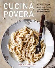 Cucina Povera: The Italian Way of Transforming Humble Ingredients into Unforgettable Meals цена и информация | Книги рецептов | 220.lv