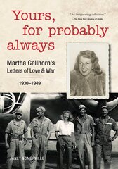 Yours, For Probably Always: Martha Gellhorn's Letters of Love and War 1930-1949 цена и информация | Биографии, автобиогафии, мемуары | 220.lv