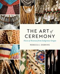 Art of Ceremony: Voices of Renewal from Indigenous Oregon цена и информация | Книги об искусстве | 220.lv