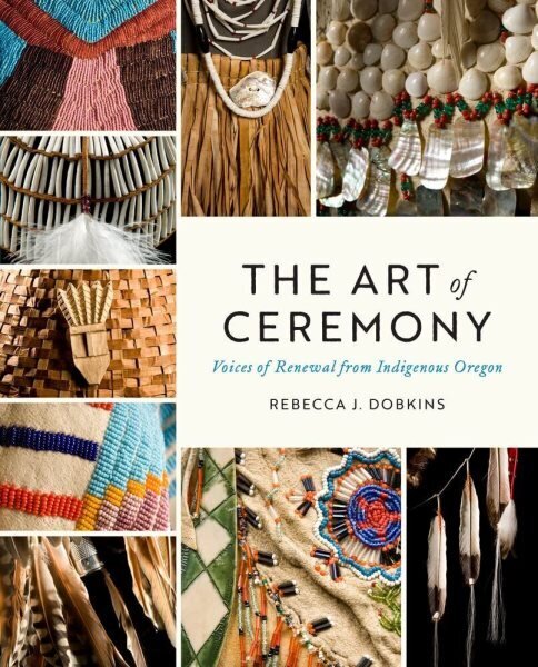 Art of Ceremony: Voices of Renewal from Indigenous Oregon cena un informācija | Mākslas grāmatas | 220.lv