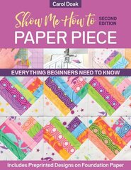 Show Me How to Paper Piece (Second Edition): Everything Beginners Need to Know; Includes Preprinted Designs on Foundation Paper 2ed cena un informācija | Mākslas grāmatas | 220.lv