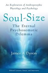 Soul-Size: The Eternal Psychosomatic Dilemma: An Exploration of Anthroposophic Physiology and Psychology цена и информация | Книги по социальным наукам | 220.lv