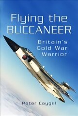 Flying the Buccaneer: Britain's Cold War Warrior cena un informācija | Sociālo zinātņu grāmatas | 220.lv