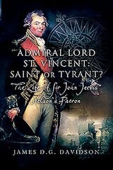 Admiral Lord St. Vincent - Saint or Tyrant?: The Life of Sir John Jervis, Nelson's Patron cena un informācija | Biogrāfijas, autobiogrāfijas, memuāri | 220.lv
