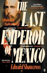 Last Emperor of Mexico: A Disaster in the New World Main цена и информация | Исторические книги | 220.lv