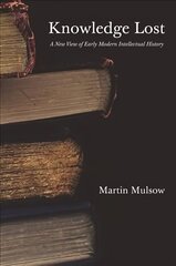 Knowledge Lost: A New View of Early Modern Intellectual History cena un informācija | Vēstures grāmatas | 220.lv