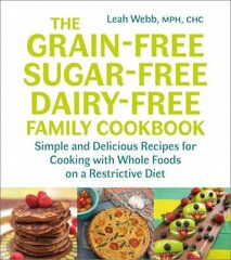 Grain-Free, Sugar-Free, Dairy-Free Family Cookbook: Simple and Delicious Recipes for Cooking with Whole Foods on a Restrictive Diet cena un informācija | Pavārgrāmatas | 220.lv