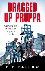 Dragged Up Proppa: Growing up in Britain's Forgotten North цена и информация | Биографии, автобиогафии, мемуары | 220.lv