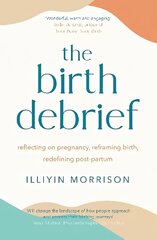 Birth Debrief: Reflecting on pregnancy, Reframing birth, Redefining post-partum cena un informācija | Pašpalīdzības grāmatas | 220.lv